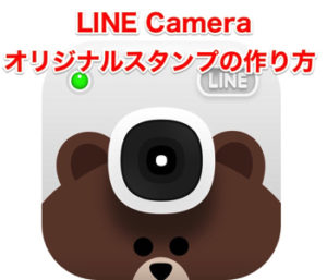 ラインカメラスタンプ_世界に一つだけのスタンプ。LINE Cameraで使えるオリジナルスタンプの作成方法